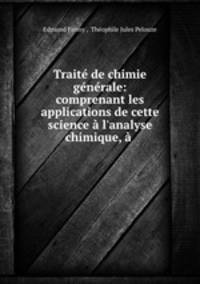 Trait de chimie gnrale: comprenant les applications de cette science l`analyse chimique, .