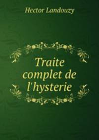 Traite complet de l`hysterie