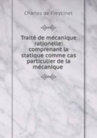 Trait de mcanique rationelle: comprenant la statique comme cas particulier de la mcanique .