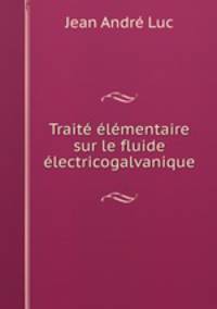 Trait lmentaire sur le fluide lectricogalvanique