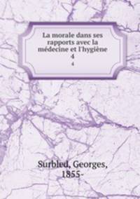 La morale dans ses rapports avec la mdecine et l`hygine. 4