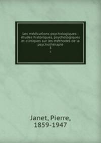Les mdications psychologiques : tudes historiques, psychologiques et cliniques sur les mthodes de la psychothrapie. 3