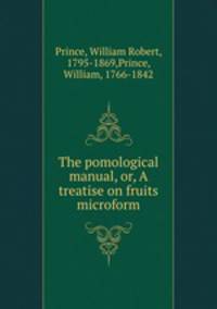 The pomological manual, or, A treatise on fruits microform
