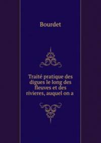 Trait pratique des digues le long des fleuves et des rivieres, auquel on a .