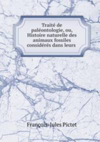 Trait de palontologie, ou, Histoire naturelle des animaux fossiles considrs dans leurs .