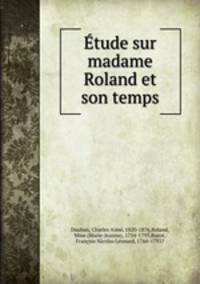 tude sur madame Roland et son temps