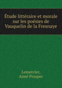 tude littraire et morale sur les posies de Vauquelin de la Fresnaye