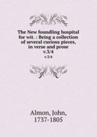 The New foundling hospital for wit. : Being a collection of several curious pieces, in verse and prose. v.3/4