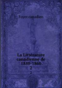 La Littrature canadienne de 1850-1860. 2