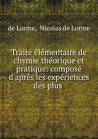Trait lmentaire de chymie thorique et pratique: compos d`aprs les expriences des plus .