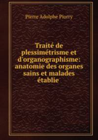 Trait de plessimtrisme et d`organographisme: anatomie des organes sains et malades tablie .