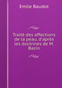 Trait des affections de la peau, d`aprs les doctrines de M. Bazin