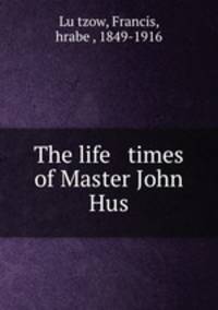 The life & times of Master John Hus