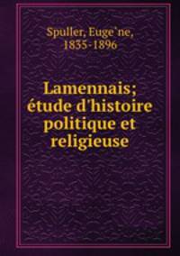 Lamennais; tude d`histoire politique et religieuse