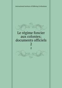 Le rgime foncier aux colonies; documents officiels. 2