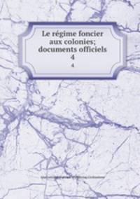 Le rgime foncier aux colonies; documents officiels. 4