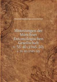 Mitteilungen der Mnchner Entomologischen Gesellschaft. v. 35-40 (1945-50)