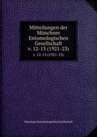 Mitteilungen der Mnchner Entomologischen Gesellschaft. v. 12-13 (1921-23)