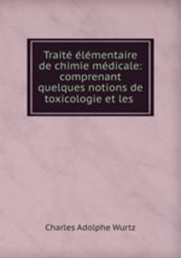 Trait lmentaire de chimie mdicale: comprenant quelques notions de toxicologie et les .