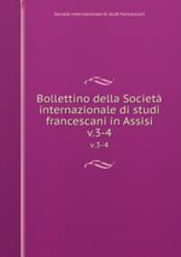 Bollettino della Societ internazionale di studi francescani in Assisi. v.3-4