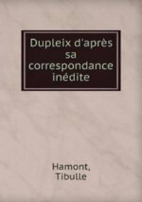 Dupleix d`aprs sa correspondance indite