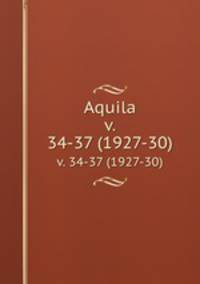 Aquila. v. 34-37 (1927-30)
