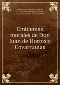 Emblemas morales de Don Iuan de Horozco Covarruuias.