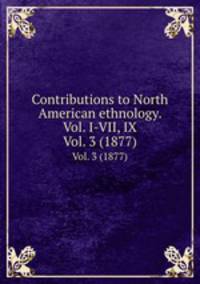 Contributions to North American ethnology. Vol. I-VII, IX. Vol. 3 (1877)