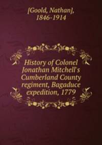 History of Colonel Jonathan Mitchell`s Cumberland County regiment, Bagaduce expedition, 1779