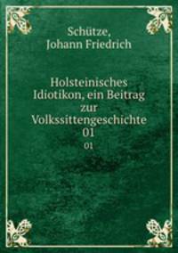 Holsteinisches Idiotikon, ein Beitrag zur Volkssittengeschichte. 01