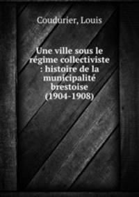 Une ville sous le rgime collectiviste : histoire de la municipalit brestoise (1904-1908)