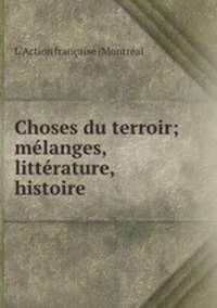 Choses du terroir; mlanges, littrature, histoire