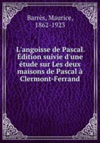 L`angoisse de Pascal. dition suivie d`une tude sur Les deux maisons de Pascal Clermont-Ferrand