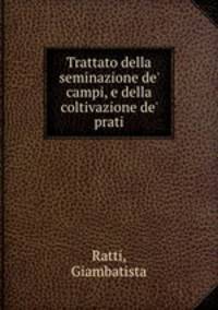 Trattato della seminazione de` campi, e della coltivazione de` prati