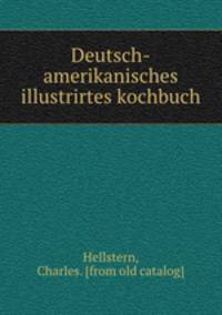 Deutsch-amerikanisches illustrirtes kochbuch