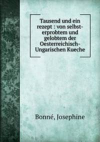 Tausend und ein rezept : von selbst-erprobtem und gelobtem der Oesterreichisch-Ungarischen Kueche