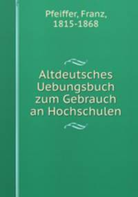 Altdeutsches Uebungsbuch zum Gebrauch an Hochschulen