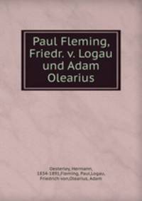 Paul Fleming, Friedr. v. Logau und Adam Olearius