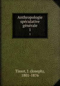 Anthropologie spculative gnrale.. 1