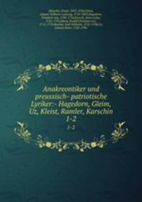 Anakreontiker und preussisch- patriotische Lyriker:- Hagedorn, Gleim, Uz, Kleist, Ramler, Karschin. 1-2