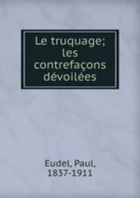 Le truquage; les contrefaons dvoiles