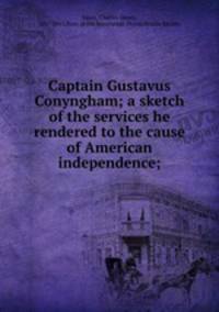 Captain Gustavus Conyngham; a sketch of the services he rendered to the cause of American independence;