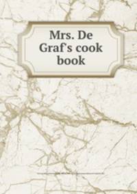 Mrs. De Graf`s cook book