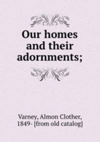 Our homes and their adornments;