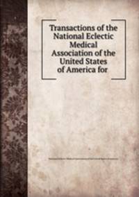Transactions of the National Eclectic Medical Association of the United States of America for .