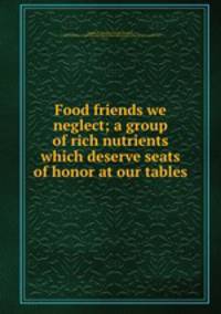 Food friends we neglect; a group of rich nutrients which deserve seats of honor at our tables