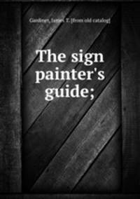 The sign painter`s guide;