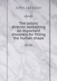 The tailors` director, containing an important discovery for fitting the human shape