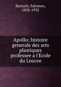 Apollo; histoire generale des arts plastiques professee a l`Ecole du Louvre