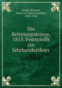 Die Befreiungskriege, 1813. Festschrift zur Jahrhundertfeier